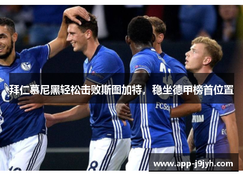 拜仁慕尼黑轻松击败斯图加特，稳坐德甲榜首位置